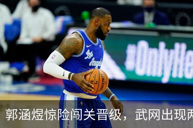 郭涵煜惊险闯关晋级，武网出现两大乌龙事件